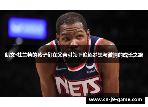凯文·杜兰特的孩子们在父亲引领下追逐梦想与激情的成长之路