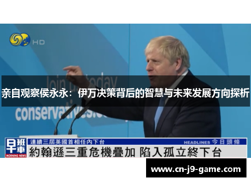 亲自观察侯永永:伊万决策背后的智慧与未来发展方向探析 亲自观察侯永永:伊万决策背后的智慧与未来发展方向探析