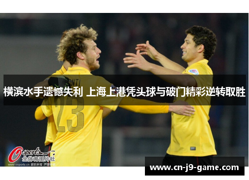 横滨水手遗憾失利 上海上港凭头球与破门精彩逆转取胜