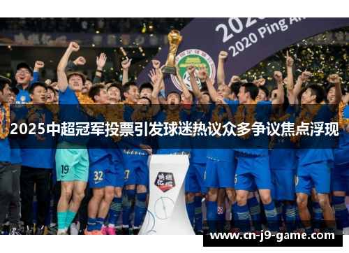 2025中超冠军投票引发球迷热议众多争议焦点浮现 2025中超冠军投票引发球迷热议众多争议焦点浮现