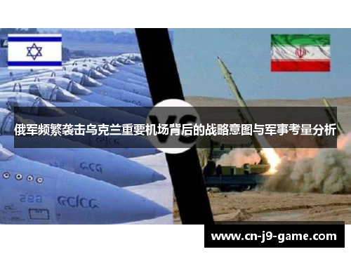 俄军频繁袭击乌克兰重要机场背后的战略意图与军事考量分析