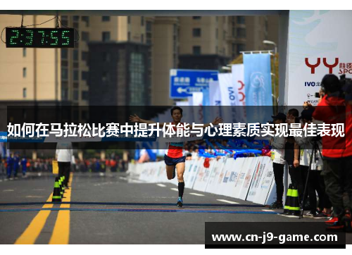 如何在马拉松比赛中提升体能与心理素质实现最佳表现