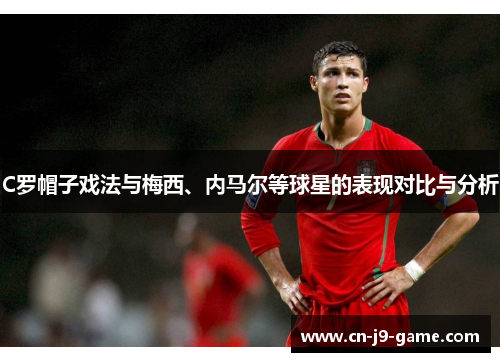 C罗帽子戏法与梅西、内马尔等球星的表现对比与分析