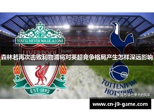 森林若再次击败利物浦将对英超竞争格局产生怎样深远影响