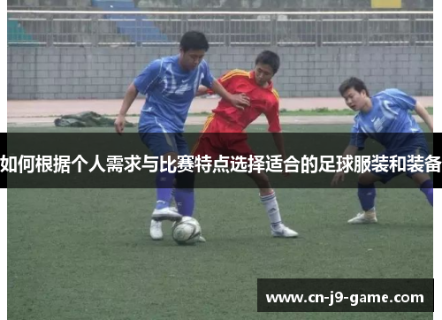 如何根据个人需求与比赛特点选择适合的足球服装和装备 如何根据个人需求与比赛特点选择适合的足球服装和装备