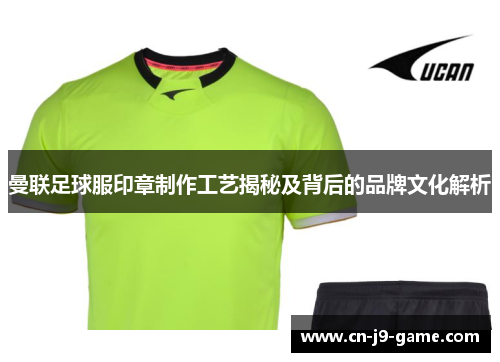 曼联足球服印章制作工艺揭秘及背后的品牌文化解析 曼联足球服印章制作工艺揭秘及背后的品牌文化解析