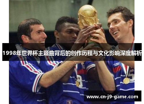 1998年世界杯主题曲背后的创作历程与文化影响深度解析
