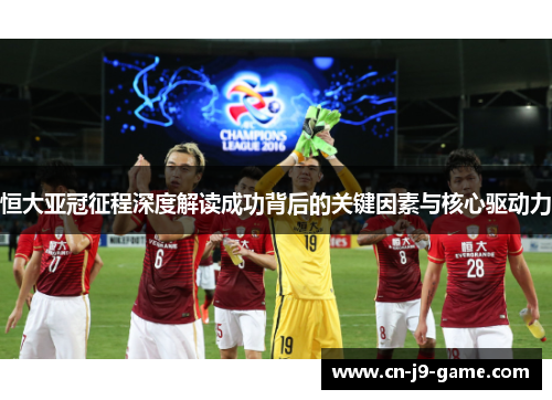恒大亚冠征程深度解读成功背后的关键因素与核心驱动力