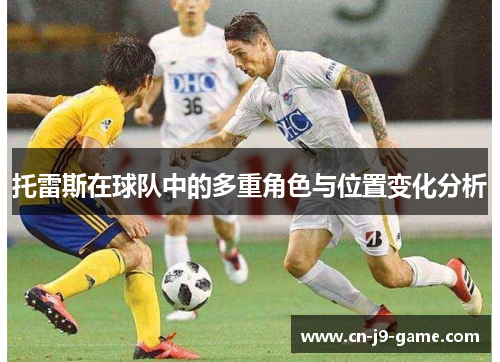 托雷斯在球队中的多重角色与位置变化分析