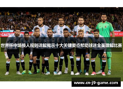 世界杯中场换人规则详解揭示十大关键要点帮助球迷全面理解比赛