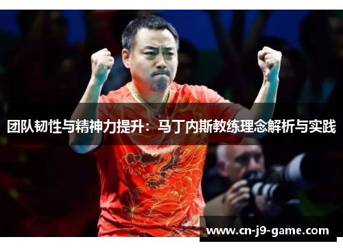团队韧性与精神力提升:马丁内斯教练理念解析与实践 团队韧性与精神力提升:马丁内斯教练理念解析与实践