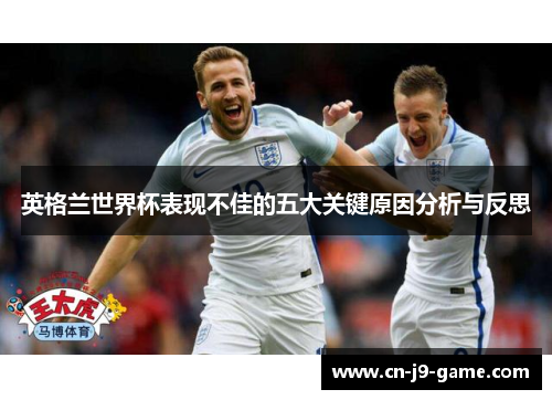 英格兰世界杯表现不佳的五大关键原因分析与反思