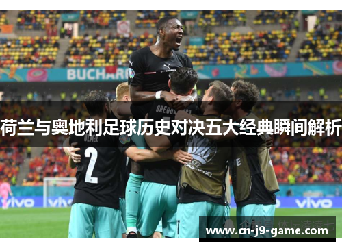 荷兰与奥地利足球历史对决五大经典瞬间解析