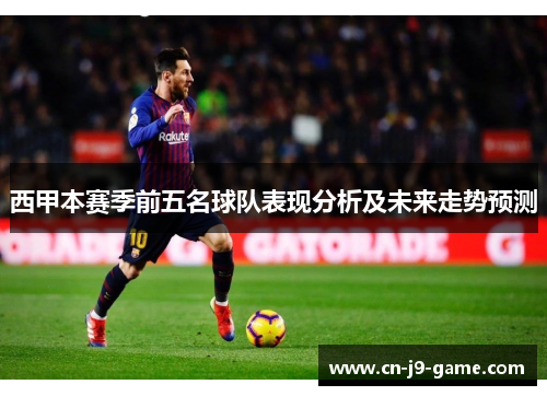 西甲本赛季前五名球队表现分析及未来走势预测 西甲本赛季前五名球队表现分析及未来走势预测