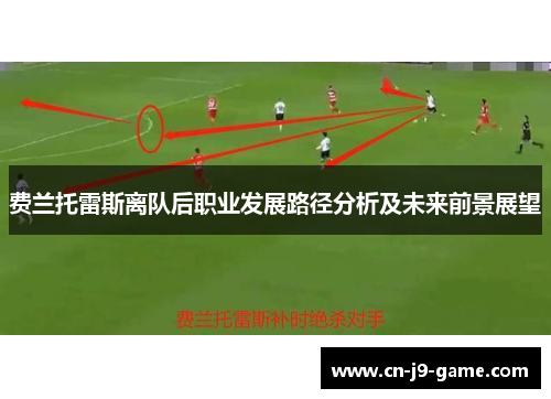 费兰托雷斯离队后职业发展路径分析及未来前景展望