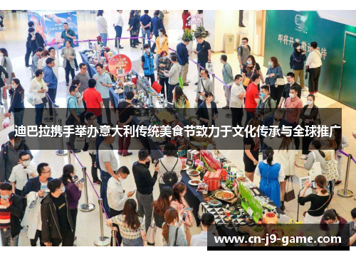 迪巴拉携手举办意大利传统美食节致力于文化传承与全球推广 迪巴拉携手举办意大利传统美食节致力于文化传承与全球推广