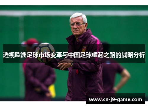 透视欧洲足球市场变革与中国足球崛起之路的战略分析