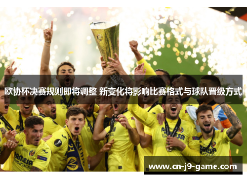 欧协杯决赛规则即将调整 新变化将影响比赛格式与球队晋级方式