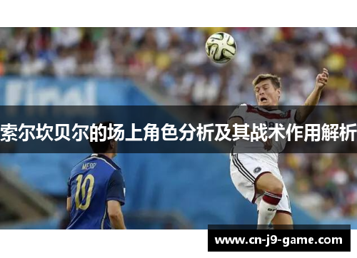 索尔坎贝尔的场上角色分析及其战术作用解析