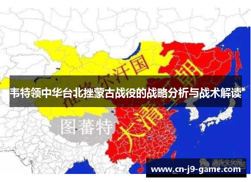 韦特领中华台北挫蒙古战役的战略分析与战术解读