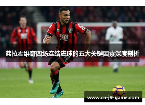 弗拉霍维奇四场连结进球的五大关键因素深度剖析