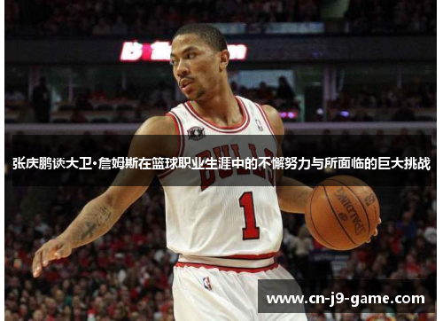 张庆鹏谈大卫·詹姆斯在篮球职业生涯中的不懈努力与所面临的巨大挑战