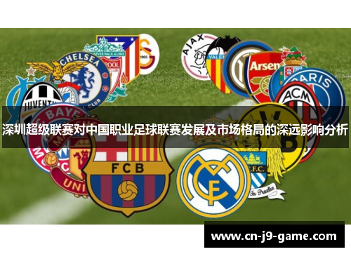 深圳超级联赛对中国职业足球联赛发展及市场格局的深远影响分析
