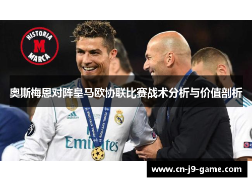 奥斯梅恩对阵皇马欧协联比赛战术分析与价值剖析 奥斯梅恩对阵皇马欧协联比赛战术分析与价值剖析