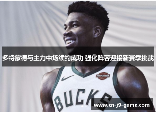 多特蒙德与主力中场续约成功 强化阵容迎接新赛季挑战