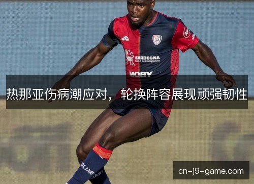 热那亚伤病潮应对，轮换阵容展现顽强韧性